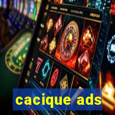 cacique ads